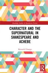Book cover of Character and the Supernatural in Shakespeare and Achebe by Kenneth Usongo