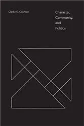 Book cover of Character, Community, and Politics by Clarke E. Cochran