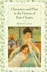 Book cover of Characters and Plots in the Fiction of Kate Chopin by Robert L. Gale