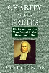 Book cover of Charity And Its Fruits by Jonathan Edwards