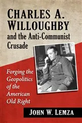 Book cover of Charles A. Willoughby and the Anti-Communist Crusade by John W. Lemza
