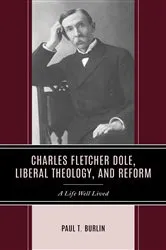 Book cover of Charles Fletcher Dole, Liberal Theology, and Reform by Paul T. Burlin