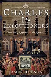 Book cover of Charles I's Executioners by James Hobson