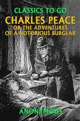 Book cover of Charles Peace, or the Adventures of a Notorious Burglar by Unknown