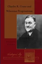 Book cover of Charles R. Crane and Wilsonian Progressivism by Unknown