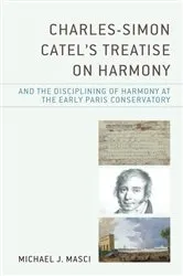 Book cover of Charles-Simon Catel's Treatise on Harmony and the Disciplining of Harmony at the Early Paris Conservatory by Michael J. Masci