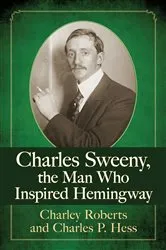 Book cover of Charles Sweeny, the Man Who Inspired Hemingway by Charley Roberts