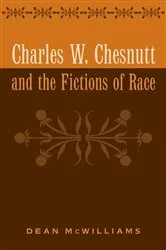 Book cover of Charles W. Chesnutt and the Fictions of Race by Dean McWilliams