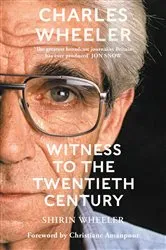 Book cover of Charles Wheeler - Witness to the Twentieth Century by Shirin Wheeler