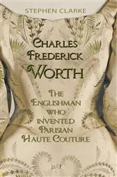 Book cover of Charles Worth, the Englishman Who Invented Parisian Haute Couture by Unknown