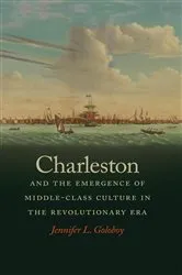 Book cover of Charleston and the Emergence of Middle-Class Culture in the Revolutionary Era by Jennifer L. Goloboy