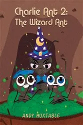 Book cover of Charlie Ant 2: The Wizard Ant by Andy Huxtable