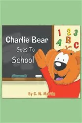Book cover of Charlie Bear Goes To School by C. W. Martin