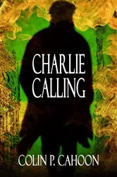 Book cover of Charlie Calling by Colin P. Cahoon