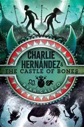 Book cover of Charlie Hernández & the Castle of Bones by Ryan Calejo