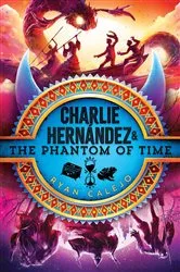 Book cover of Charlie Hernández & the Phantom of Time by Ryan Calejo