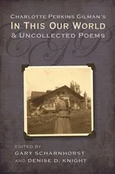 Book cover of Charlotte Perkins Gilman's In This Our World and Uncollected Poems by Gary Scharnhorst