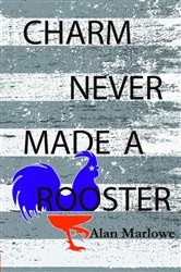 Book cover of Charm Never Made a Rooster by Alan Marlowe