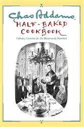 Book cover of Chas Addams Half-Baked Cookbook by Charles Addams