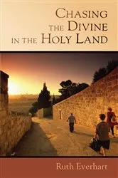 Book cover of Chasing the Divine in the Holy Land by Ruth Everhart