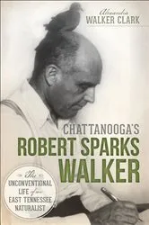 Book cover of Chattanooga's Robert Sparks Walker by Alexandra Walker Clark