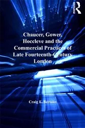 Book cover of Chaucer, Gower, Hoccleve and the Commercial Practices of Late Fourteenth-Century London by Craig E. Bertolet