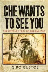 Book cover of Che Wants to See You by Ciro Bustos