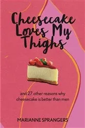Book cover of Cheesecake Loves My Thighs and 27 other reasons why cheesecake is better than men by Unknown