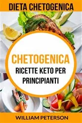 Book cover of Chetogenica: Ricette keto per principianti (Dieta Chetogenica) by William Peterson