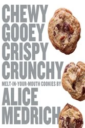 Book cover of Chewy Gooey Crispy Crunchy Melt-in-Your-Mouth Cookies by Alice Medrich by Alice Medrich