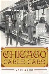 Book cover of Chicago Cable Cars by Greg Borzo