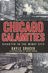 Book cover of Chicago Calamities by Gayle Soucek