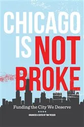 Book cover of Chicago Is Not Broke. Funding the City We Deserve by Tom Tresser