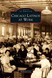 Book cover of Chicago Latinos at Work by Wilfredo Cruz