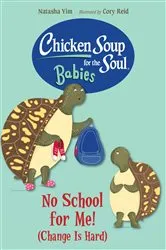 Book cover of Chicken Soup for the Soul BABIES: No School for Me! (Change Is Hard) by Natasha Yim