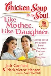 Book cover of Chicken Soup for the Soul: Like Mother, Like Daughter by Jack Canfield
