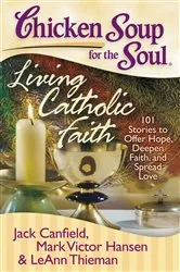 Book cover of Chicken Soup for the Soul: Living Catholic Faith by Jack Canfield