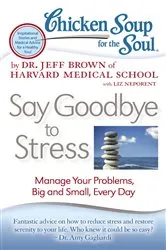 Book cover of Chicken Soup for the Soul: Say Goodbye to Stress by Dr. Jeff Brown