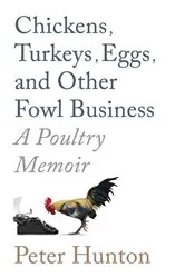 Book cover of Chickens, Turkeys, Eggs and Other Fowl Business; a Poultry Memoir by HUNTON