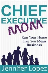 Book cover of Chief Executive Mom by Jennifer L. Lopez