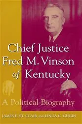 Book cover of Chief Justice Fred M. Vinson of Kentucky by James E. St. Clair