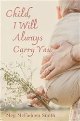 Book cover of Child, I Will Always Carry You by Unknown