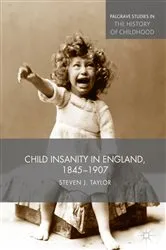 Book cover of Child Insanity in England, 1845-1907 by Steven Taylor
