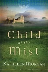Book cover of Child of the Mist (These Highland Hills Book #1) by Kathleen Morgan