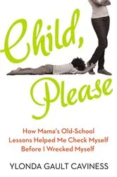 Book cover of Child, Please by Ylonda Gault Caviness