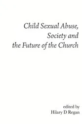 Book cover of Child Sexual Abuse, Society and the Future of the Church by Hilary D Regan