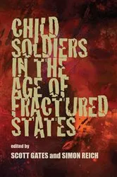 Book cover of Child Soldiers in the Age of Fractured States by Scott Gates