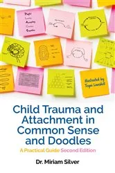 Book cover of Child Trauma and Attachment in Common Sense and Doodles – Second Edition by Miriam Silver