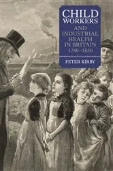 Book cover of Child Workers and Industrial Health in Britain, 1780-1850 by Peter Kirby