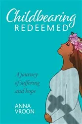 Book cover of Childbearing Redeemed by Anna Vroon